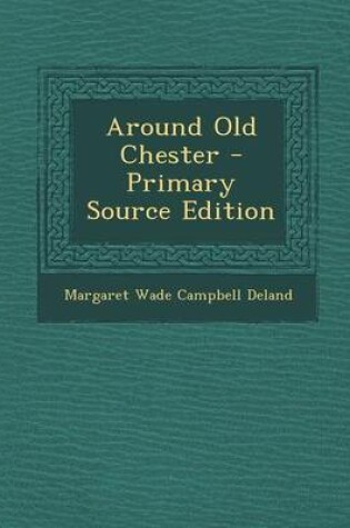 Cover of Around Old Chester - Primary Source Edition