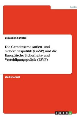 Book cover for Die Gemeinsame Auen- Und Sicherheitspolitik (Gasp) Und Die Europaische Sicherheits- Und Verteidigungspolitik (Esvp)