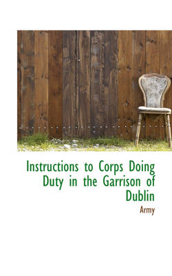 Book cover for Instructions to Corps Doing Duty in the Garrison of Dublin