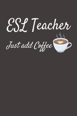 Book cover for ESL Teacher Just Add Coffee