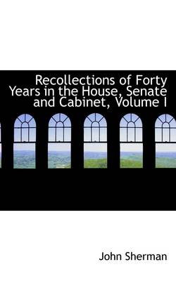 Book cover for Recollections of Forty Years in the House, Senate and Cabinet, Volume I