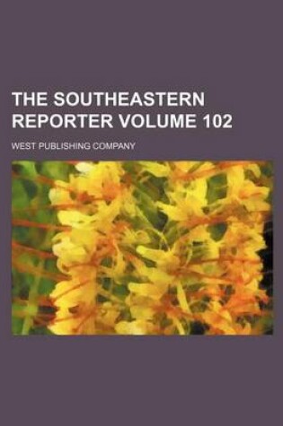 Cover of The Southeastern Reporter Volume 102