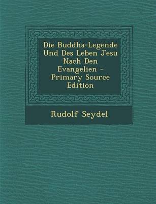 Book cover for Die Buddha-Legende Und Des Leben Jesu Nach Den Evangelien - Primary Source Edition