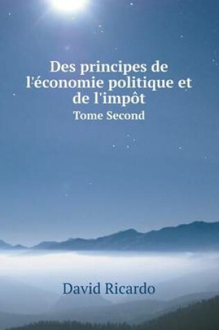 Cover of Des principes de l'économie politique et de l'impôt Tome Second