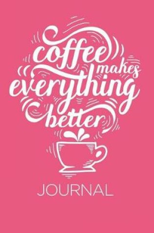 Cover of Coffee Makes Everything Better Journal