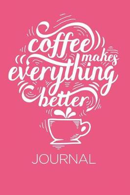 Book cover for Coffee Makes Everything Better Journal