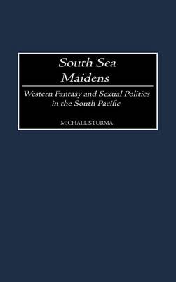 Book cover for South Sea Maidens: Western Fantasy and Sexual Politics in the South Pacific
