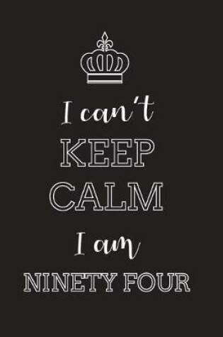 Cover of I Can't Keep Calm I Am Ninety Four