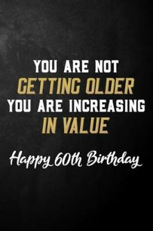 Cover of You Are Not Getting Older You Are Increasing In Value Happy 60th Birthday