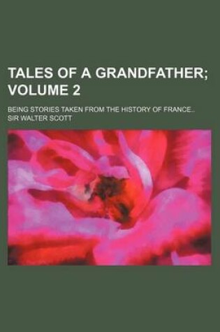 Cover of Tales of a Grandfather Volume 2; Being Stories Taken from the History of France