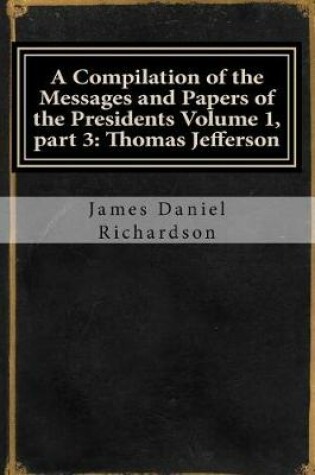 Cover of A Compilation of the Messages and Papers of the Presidents Volume 1, Part 3