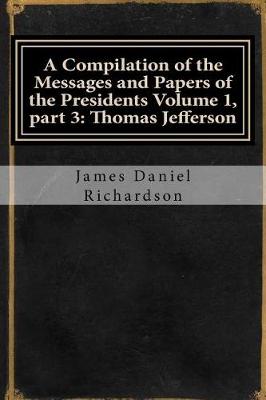 Book cover for A Compilation of the Messages and Papers of the Presidents Volume 1, Part 3