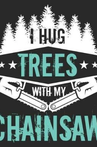 Cover of I Hug Trees With My Chainsaw