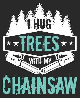 Book cover for I Hug Trees With My Chainsaw