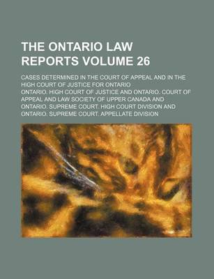 Book cover for The Ontario Law Reports Volume 26; Cases Determined in the Court of Appeal and in the High Court of Justice for Ontario