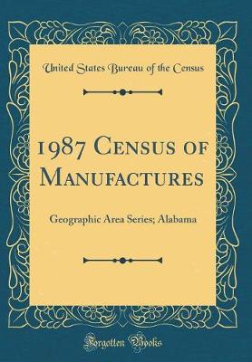 Book cover for 1987 Census of Manufactures: Geographic Area Series; Alabama (Classic Reprint)