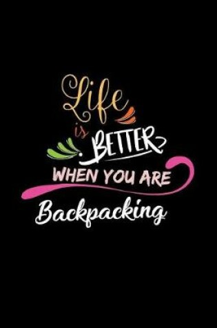 Cover of Life Is Better When You Are Backpacking