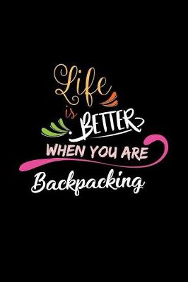 Cover of Life Is Better When You Are Backpacking