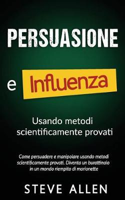 Book cover for Persuasione e influenza usando metodi scientificamente provati