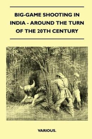 Cover of Big-Game Shooting In India - Around The Turn Of The 20th Century