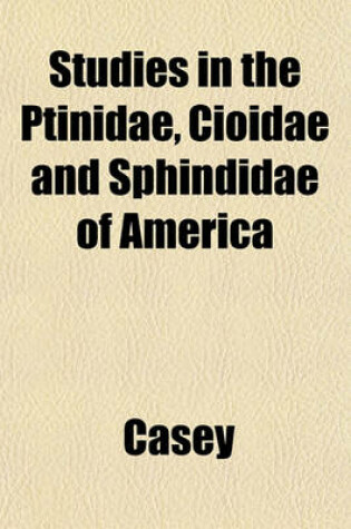 Cover of Studies in the Ptinidae, Cioidae and Sphindidae of America