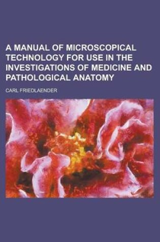 Cover of A Manual of Microscopical Technology for Use in the Investigations of Medicine and Pathological Anatomy