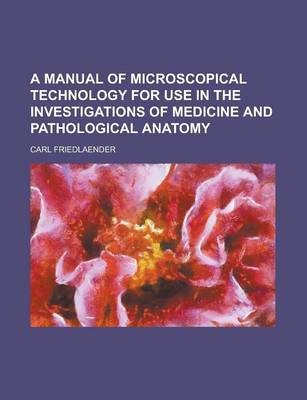 Cover of A Manual of Microscopical Technology for Use in the Investigations of Medicine and Pathological Anatomy