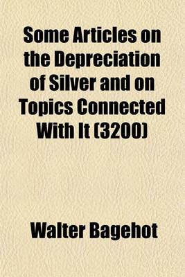 Book cover for Some Articles on the Depreciation of Silver and on Topics Connected with It (Volume 3200)