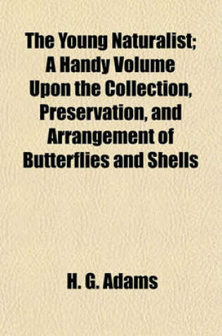 Cover of The Young Naturalist; A Handy Volume Upon the Collection, Preservation, and Arrangement of Butterflies and Shells