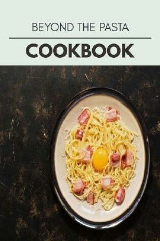 Cover of Beyond The Pasta Cookbook