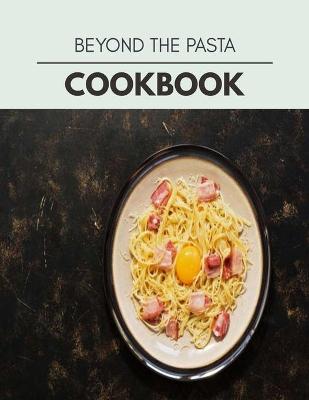 Book cover for Beyond The Pasta Cookbook