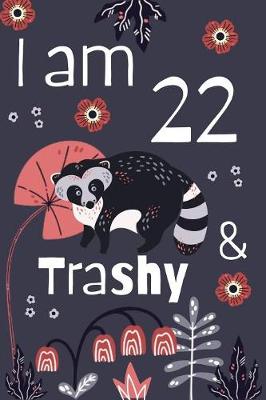 Book cover for I Am 22 and Trashy