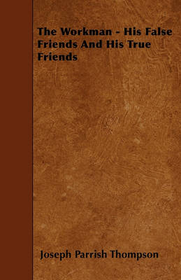 Book cover for The Workman - His False Friends And His True Friends