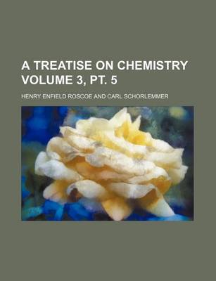 Book cover for A Treatise on Chemistry Volume 3, PT. 5