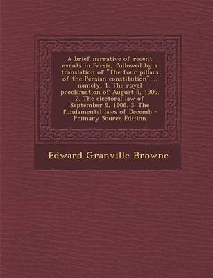 Book cover for A Brief Narrative of Recent Events in Persia, Followed by a Translation of the Four Pillars of the Persian Constitution ... Namely, 1. the Royal P