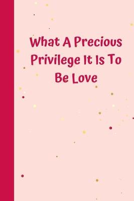 Book cover for What A Precious Privilege It Is To Be Love