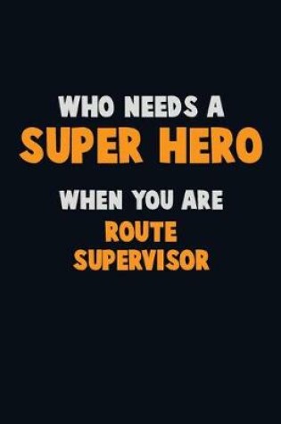 Cover of Who Need A SUPER HERO, When You Are Route Supervisor