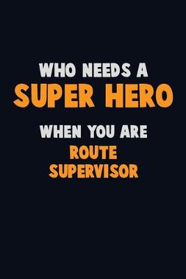 Book cover for Who Need A SUPER HERO, When You Are Route Supervisor