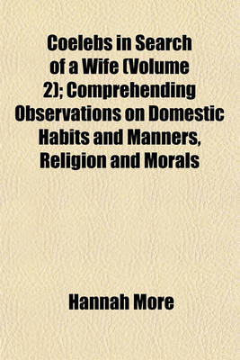 Book cover for Coelebs in Search of a Wife (Volume 2); Comprehending Observations on Domestic Habits and Manners, Religion and Morals