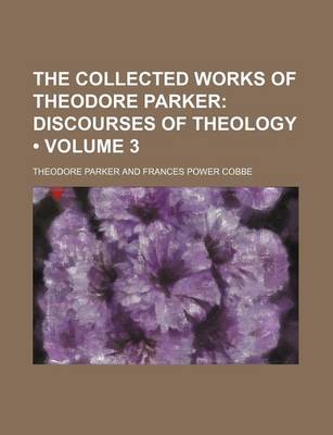 Book cover for The Collected Works of Theodore Parker (Volume 3); Discourses of Theology