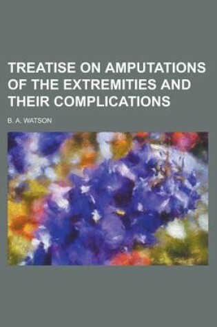 Cover of Treatise on Amputations of the Extremities and Their Complications