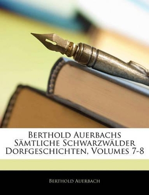 Book cover for Berthold Auerbachs Samtliche Schwarzwalder Dorfgeschichten, Volumes 7-8