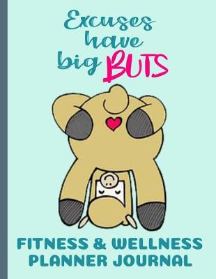 Book cover for Fitness & Wellness Planner Journal Excuses Have Big Buts