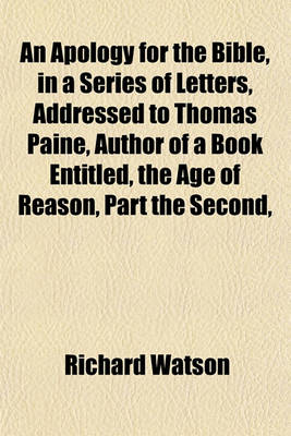 Book cover for An Apology for the Bible, in a Series of Letters, Addressed to Thomas Paine, Author of a Book Entitled, the Age of Reason, Part the Second,