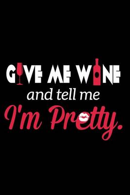 Book cover for Give Me Wine And Tell Me I'm Pretty.