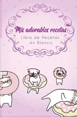 Book cover for MIS Adorables Recetas - Libro de Recetas En Blanco