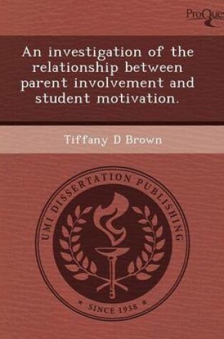 Cover of An Investigation of the Relationship Between Parent Involvement and Student Motivation