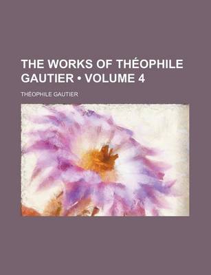 Book cover for The Works of Theophile Gautier (Volume 4)