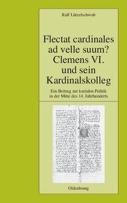 Cover of Flectat Cardinales Ad Velle Suum? Clemens VI. Und Sein Kardinalskolleg
