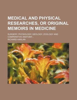 Book cover for Medical and Physical Researches, or Original Memoirs in Medicine; Surgery, Physiology, Geology, Zoology and Comparative Anatomy